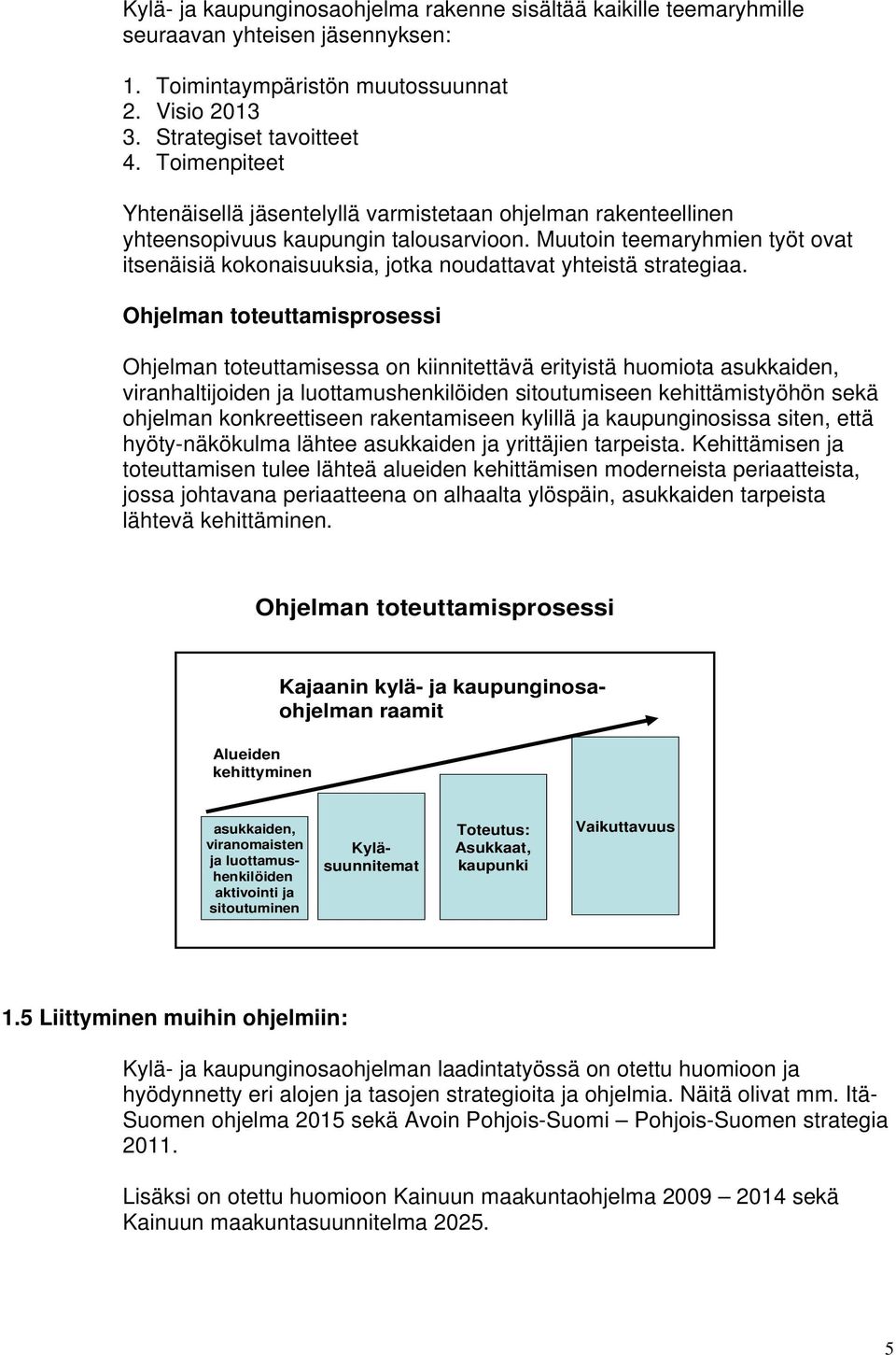 Muutoin teemaryhmien työt ovat itsenäisiä kokonaisuuksia, jotka noudattavat yhteistä strategiaa.