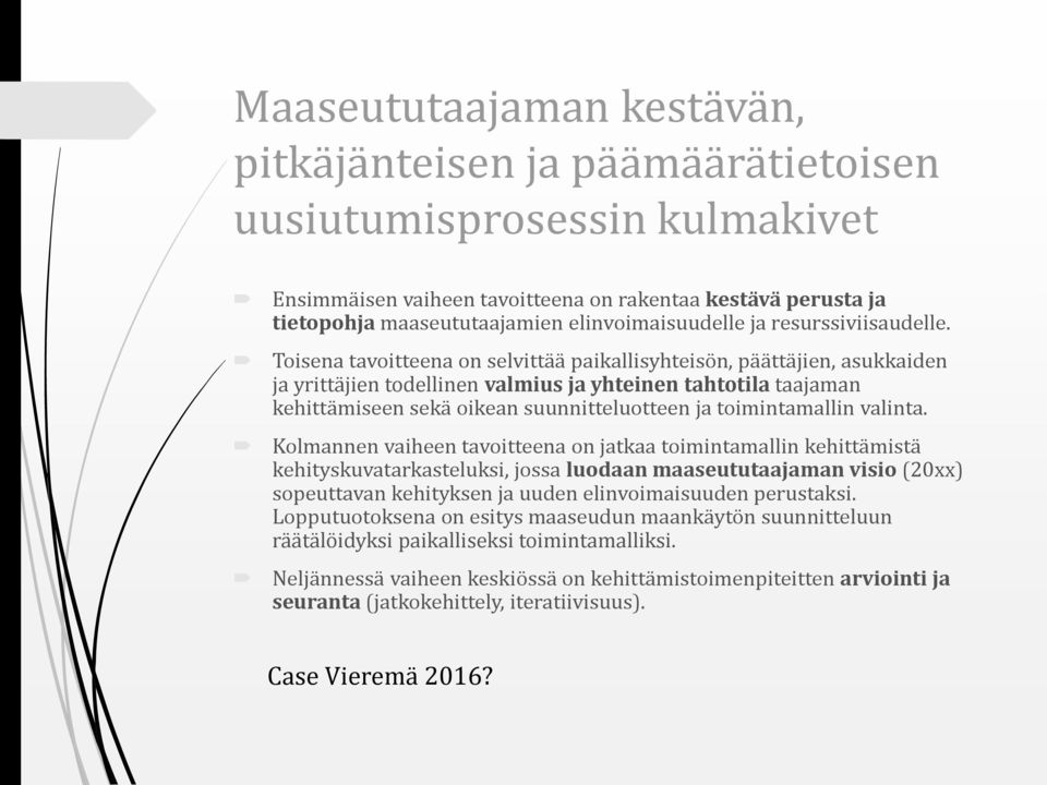 Toisena tavoitteena on selvittää paikallisyhteisön, päättäjien, asukkaiden ja yrittäjien todellinen valmius ja yhteinen tahtotila taajaman kehittämiseen sekä oikean suunnitteluotteen ja