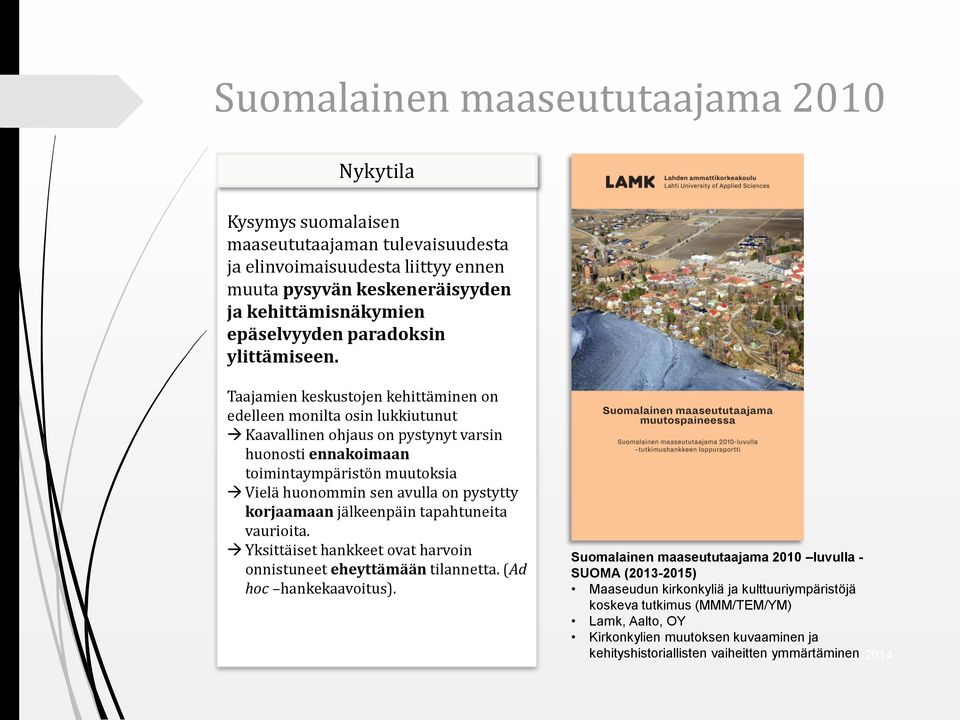 Taajamien keskustojen kehittäminen on edelleen monilta osin lukkiutunut Kaavallinen ohjaus on pystynyt varsin huonosti ennakoimaan toimintaympäristön muutoksia Vielä huonommin sen avulla on pystytty