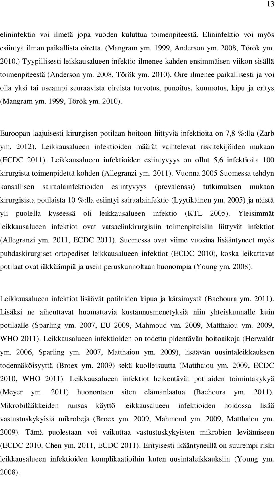 Oire ilmenee paikallisesti ja voi olla yksi tai useampi seuraavista oireista turvotus, punoitus, kuumotus, kipu ja eritys (Mangram ym. 1999, Török ym. 2010).