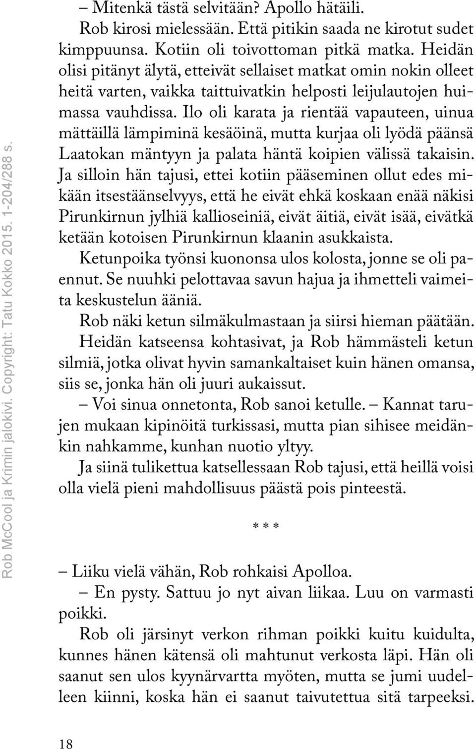 Ilo oli karata ja rientää vapauteen, uinua mättäillä lämpiminä kesäöinä, mutta kurjaa oli lyödä päänsä Laatokan mäntyyn ja palata häntä koipien välissä takaisin.