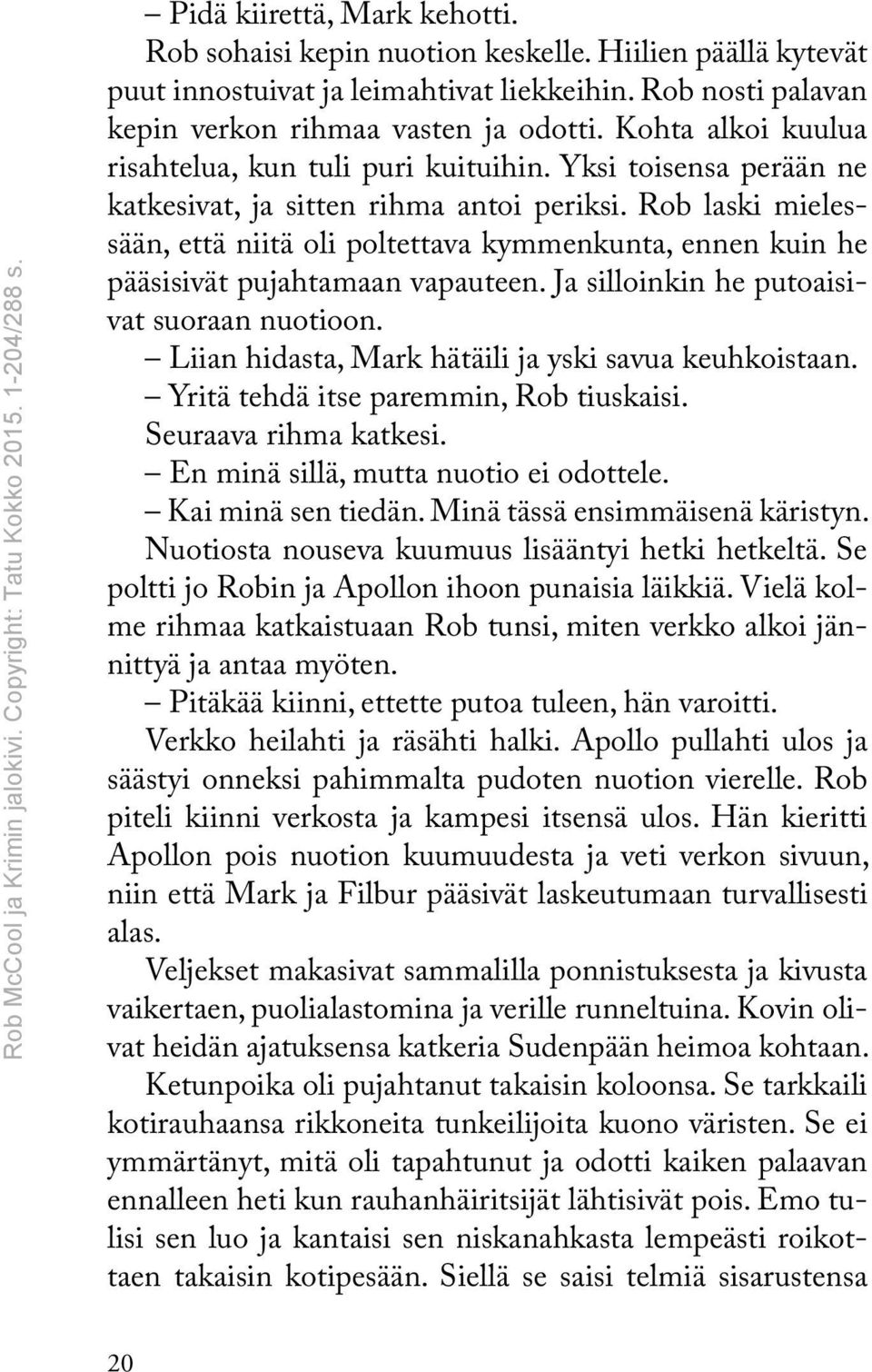 Rob laski mielessään, että niitä oli poltettava kymmenkunta, ennen kuin he pääsisivät pujahtamaan vapauteen. Ja silloinkin he putoaisivat suoraan nuotioon.