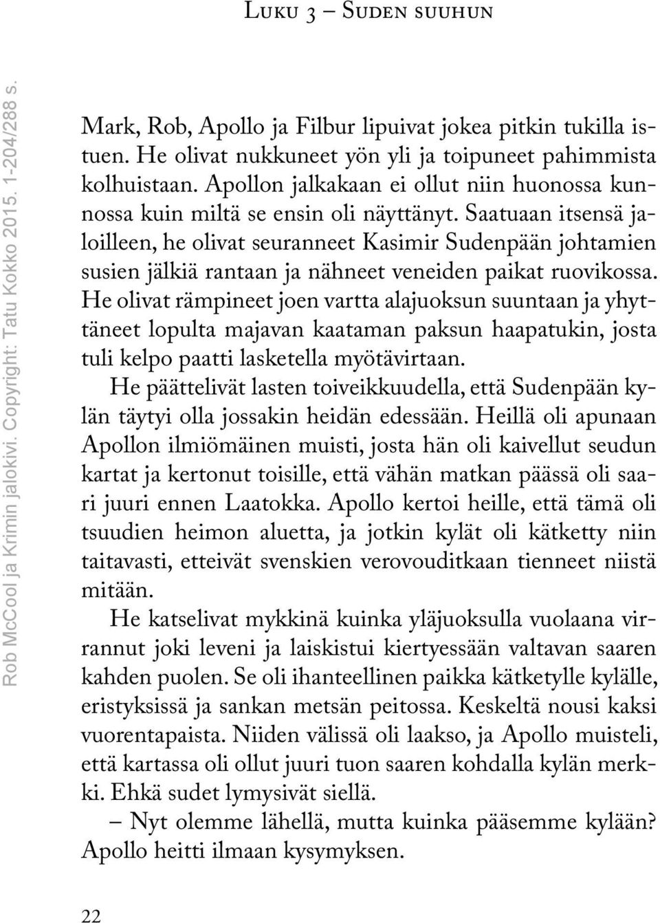 Saatuaan itsensä jaloilleen, he olivat seuranneet Kasimir Sudenpään johtamien susien jälkiä rantaan ja nähneet veneiden paikat ruovikossa.