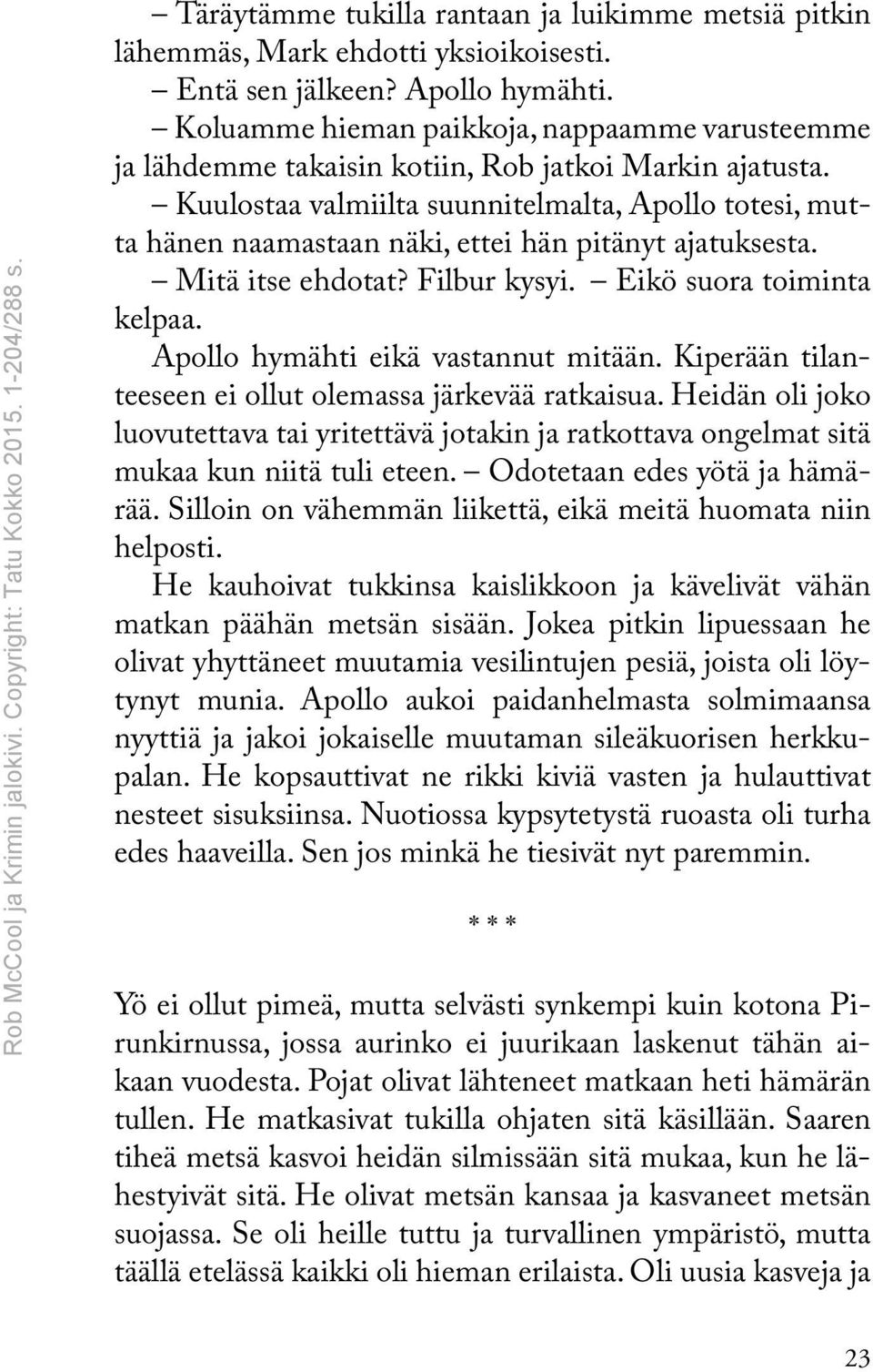 Kuulostaa valmiilta suunnitelmalta, Apollo totesi, mutta hänen naamastaan näki, ettei hän pitänyt ajatuksesta. Mitä itse ehdotat? Filbur kysyi. Eikö suora toiminta kelpaa.