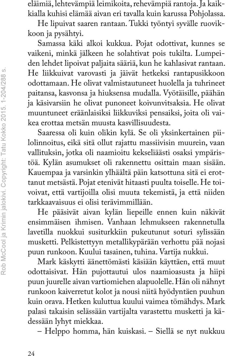 He liikkuivat varovasti ja jäivät hetkeksi rantapusikkoon odottamaan. He olivat valmistautuneet huolella ja tuhrineet paitansa, kasvonsa ja hiuksensa mudalla.