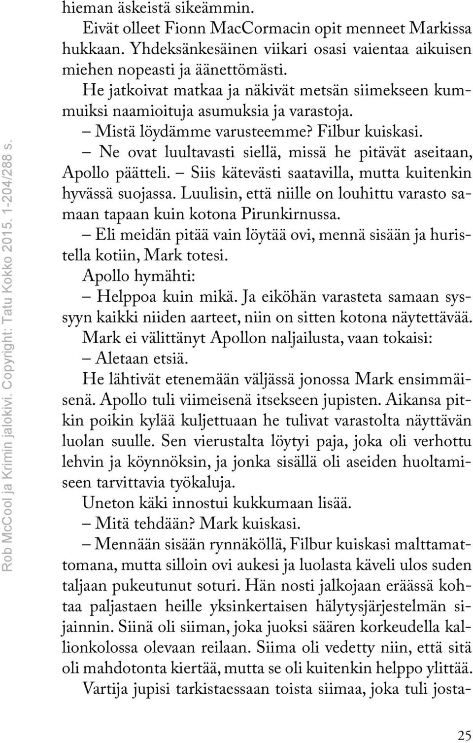 Ne ovat luultavasti siellä, missä he pitävät aseitaan, Apollo päätteli. Siis kätevästi saatavilla, mutta kuitenkin hyvässä suojassa.