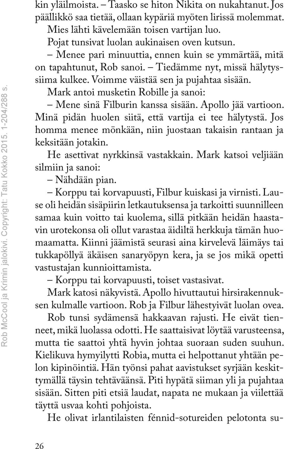 Voimme väistää sen ja pujahtaa sisään. Mark antoi musketin Robille ja sanoi: Mene sinä Filburin kanssa sisään. Apollo jää vartioon. Minä pidän huolen siitä, että vartija ei tee hälytystä.