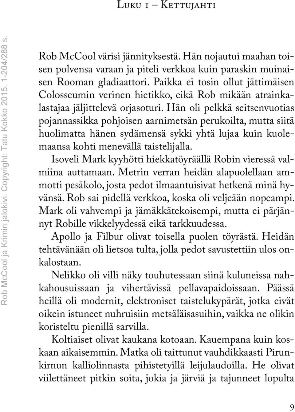 Paikka ei tosin ollut jättimäisen Colosseumin verinen hietikko, eikä Rob mikään atrainkalastajaa jäljittelevä orjasoturi.