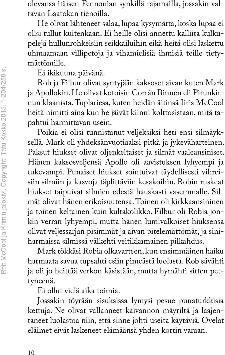 Rob ja Filbur olivat syntyjään kaksoset aivan kuten Mark ja Apollokin. He olivat kotoisin Corrán Binnen eli Pirunkirnun klaanista.