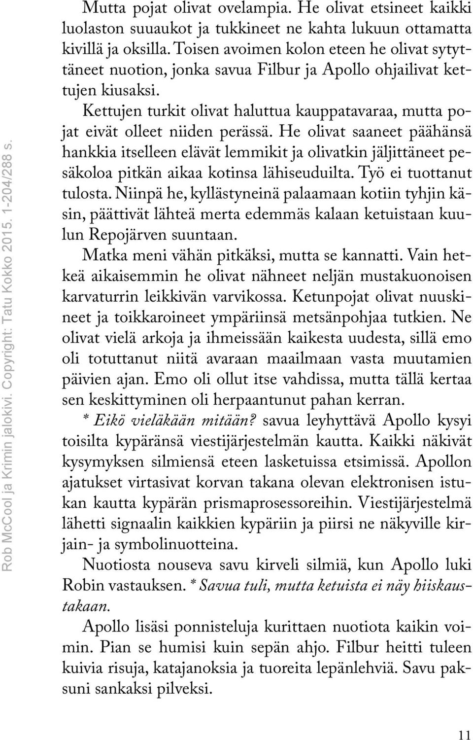 Kettujen turkit olivat haluttua kauppatavaraa, mutta pojat eivät olleet niiden perässä.