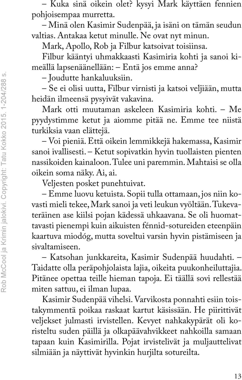 Se ei olisi uutta, Filbur virnisti ja katsoi veljiään, mutta heidän ilmeensä pysyivät vakavina. Mark otti muutaman askeleen Kasimiria kohti. Me pyydystimme ketut ja aiomme pitää ne.