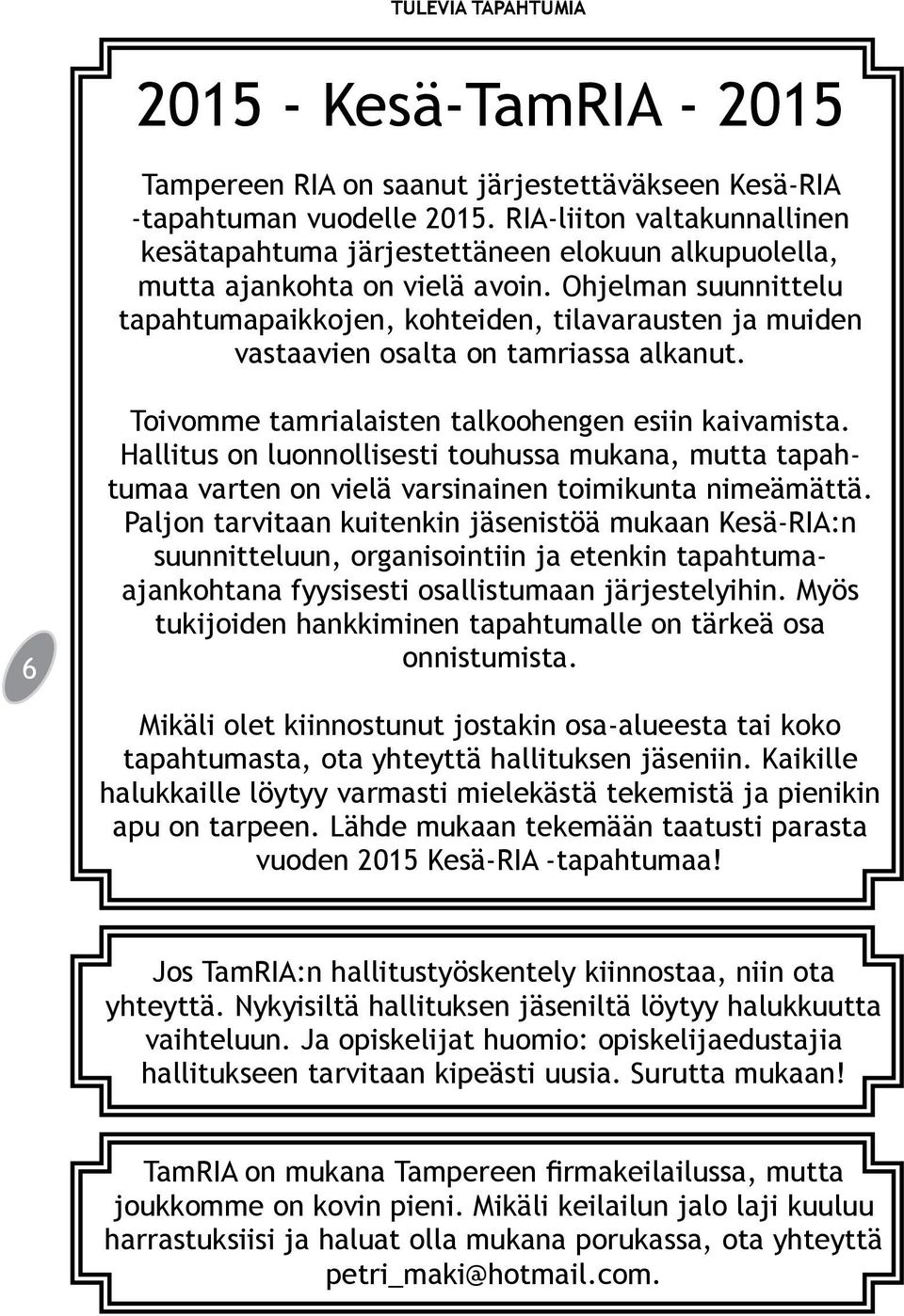 Ohjelman suunnittelu tapahtumapaikkojen, kohteiden, tilavarausten ja muiden vastaavien osalta on tamriassa alkanut. 6 Toivomme tamrialaisten talkoohengen esiin kaivamista.