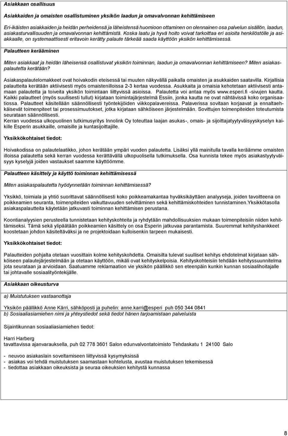 Koska laatu ja hyvä hoito voivat tarkoittaa eri asioita henkilöstölle ja asiakkaalle, on systemaattisesti eritavoin kerätty palaute tärkeää saada käyttöön yksikön kehittämisessä.