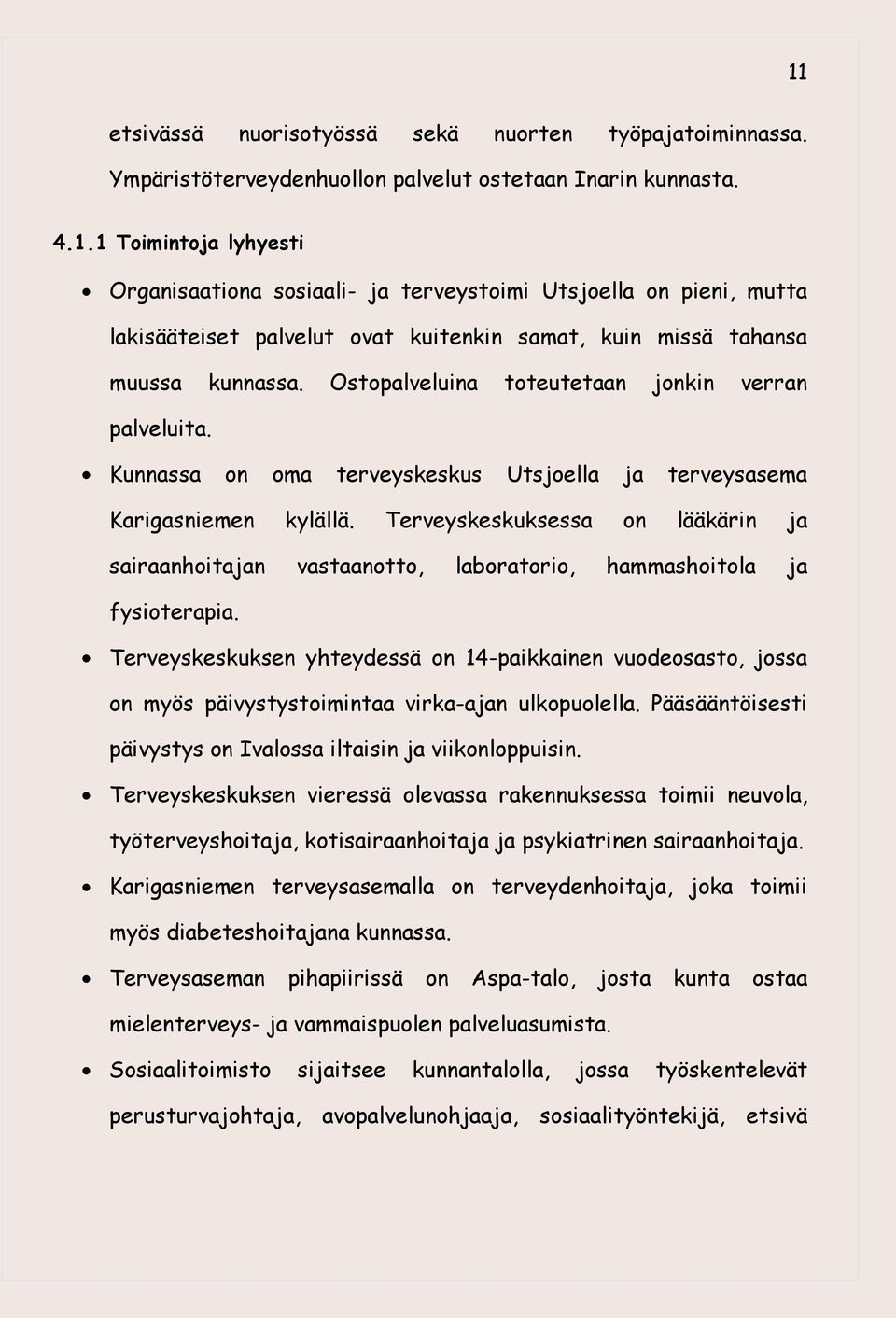 Terveyskeskuksessa on lääkärin ja sairaanhoitajan vastaanotto, laboratorio, hammashoitola ja fysioterapia.