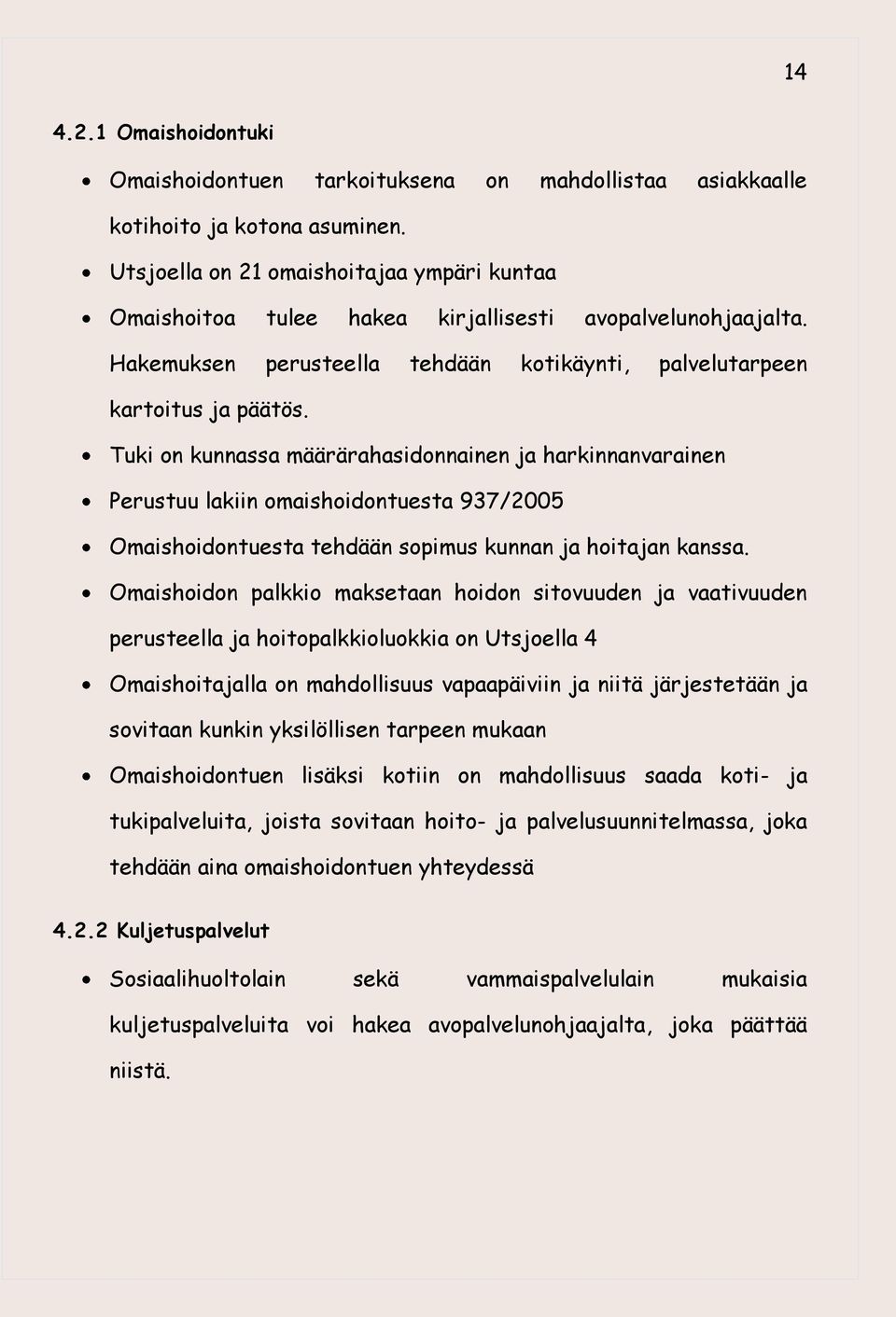 Tuki on kunnassa määrärahasidonnainen ja harkinnanvarainen Perustuu lakiin omaishoidontuesta 937/2005 Omaishoidontuesta tehdään sopimus kunnan ja hoitajan kanssa.