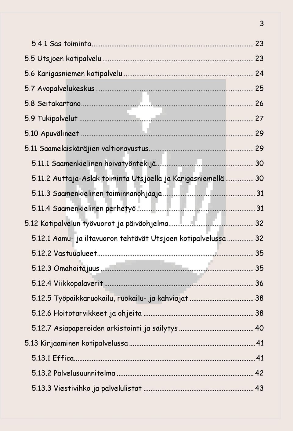 11.4 Saamenkielinen perhetyö... 31 5.12 Kotipalvelun työvuorot ja päiväohjelma... 32 5.12.1 Aamu- ja iltavuoron tehtävät Utsjoen kotipalvelussa... 32 5.12.2 Vastuualueet... 35 5.12.3 Omahoitajuus.