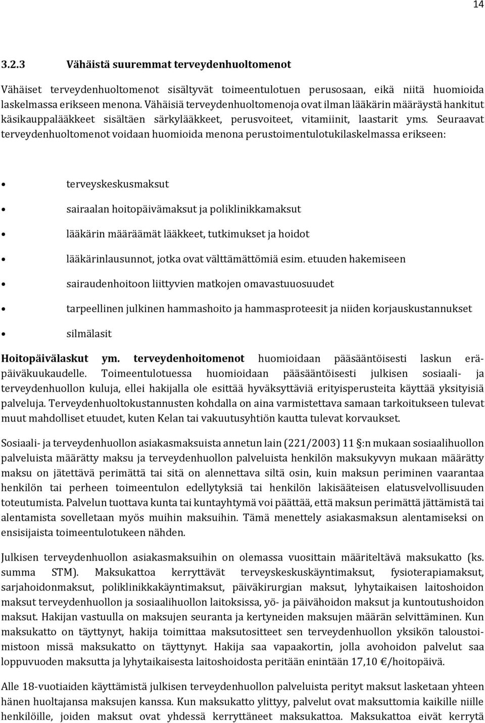 Seuraavat terveydenhuoltomenot voidaan huomioida menona perustoimentulotukilaskelmassa erikseen: terveyskeskusmaksut sairaalan hoitopäivämaksut ja poliklinikkamaksut lääkärin määräämät lääkkeet,