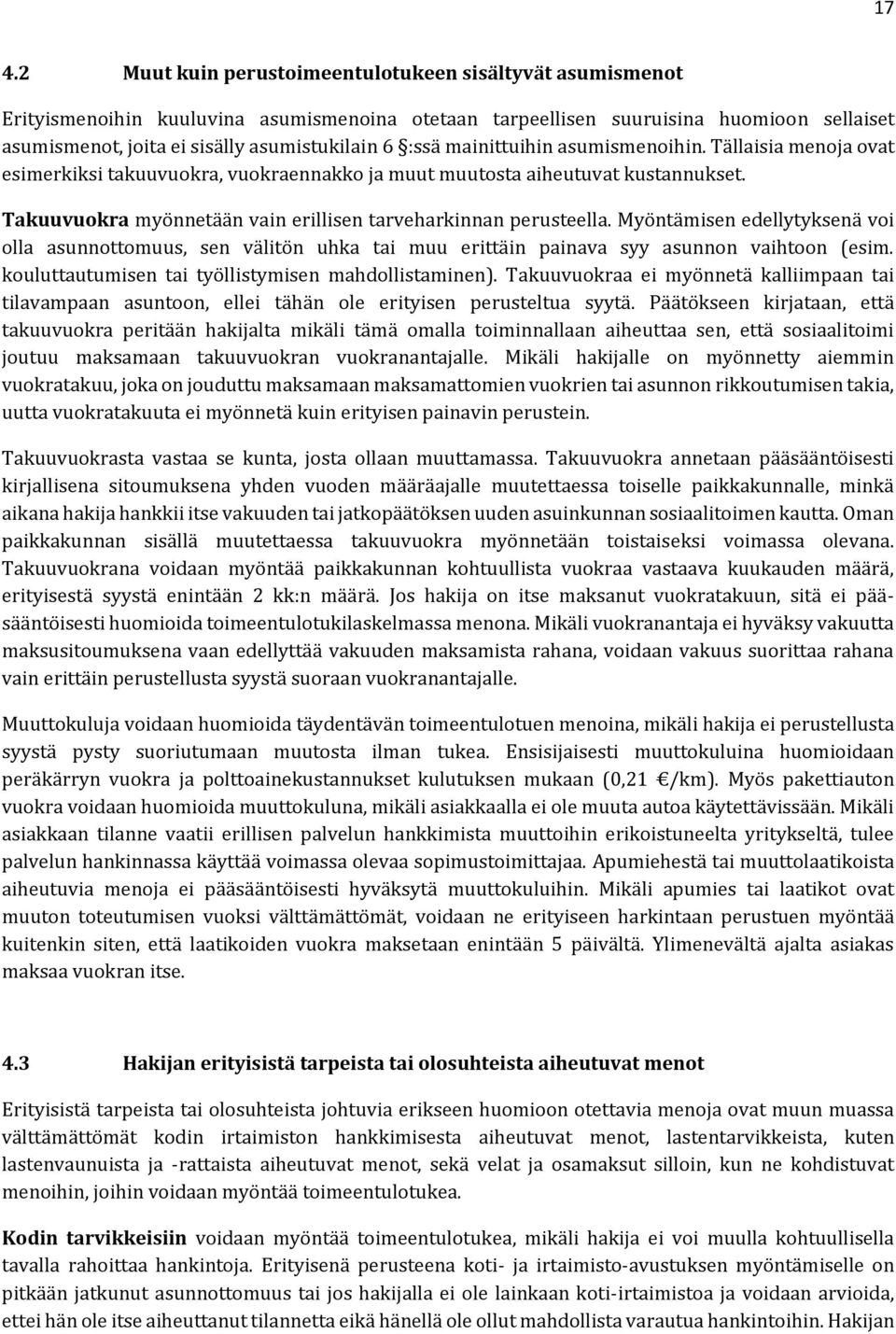 Takuuvuokra myönnetään vain erillisen tarveharkinnan perusteella. Myöntämisen edellytyksenä voi olla asunnottomuus, sen välitön uhka tai muu erittäin painava syy asunnon vaihtoon (esim.