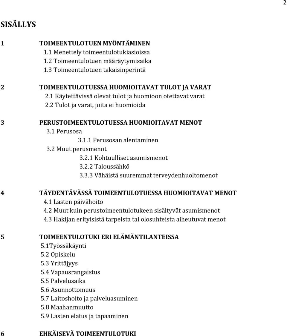 2 Tulot ja varat, joita ei huomioida 3 PERUSTOIMEENTULOTUESSA HUOMIOITAVAT MENOT 3.1 Perusosa 3.1.1 Perusosan alentaminen 3.2 Muut perusmenot 3.2.1 Kohtuulliset asumismenot 3.2.2 Taloussähkö 3.3.3 Vähäistä suuremmat terveydenhuoltomenot 4 TÄYDENTÄVÄSSÄ TOIMEENTULOTUESSA HUOMIOITAVAT MENOT 4.