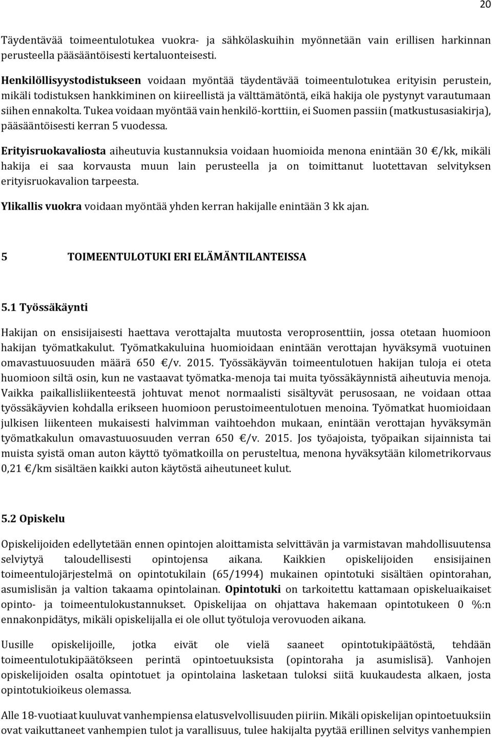 siihen ennakolta. Tukea voidaan myöntää vain henkilö-korttiin, ei Suomen passiin (matkustusasiakirja), pääsääntöisesti kerran 5 vuodessa.