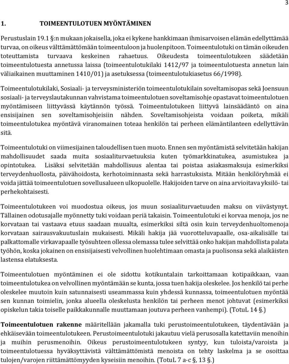 Oikeudesta toimeentulotukeen säädetään toimeentulotuesta annetussa laissa (toimeentulotukilaki 1412/97 ja toimeentulotuesta annetun lain väliaikainen muuttaminen 1410/01) ja asetuksessa