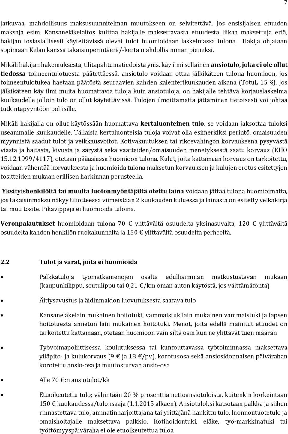 Hakija ohjataan sopimaan Kelan kanssa takaisinperintäerä/-kerta mahdollisimman pieneksi. Mikäli hakijan hakemuksesta, tilitapahtumatiedoista yms.