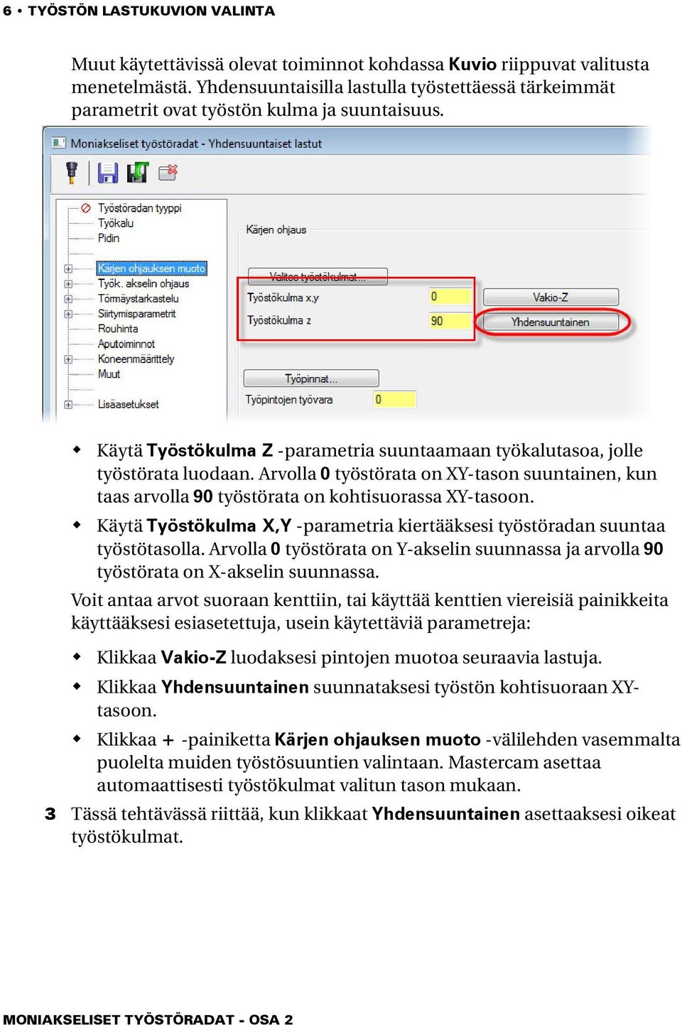Arvolla 0 työstörata on XY-tason suuntainen, kun taas arvolla 90 työstörata on kohtisuorassa XY-tasoon. Käytä Työstökulma X,Y -parametria kiertääksesi työstöradan suuntaa työstötasolla.