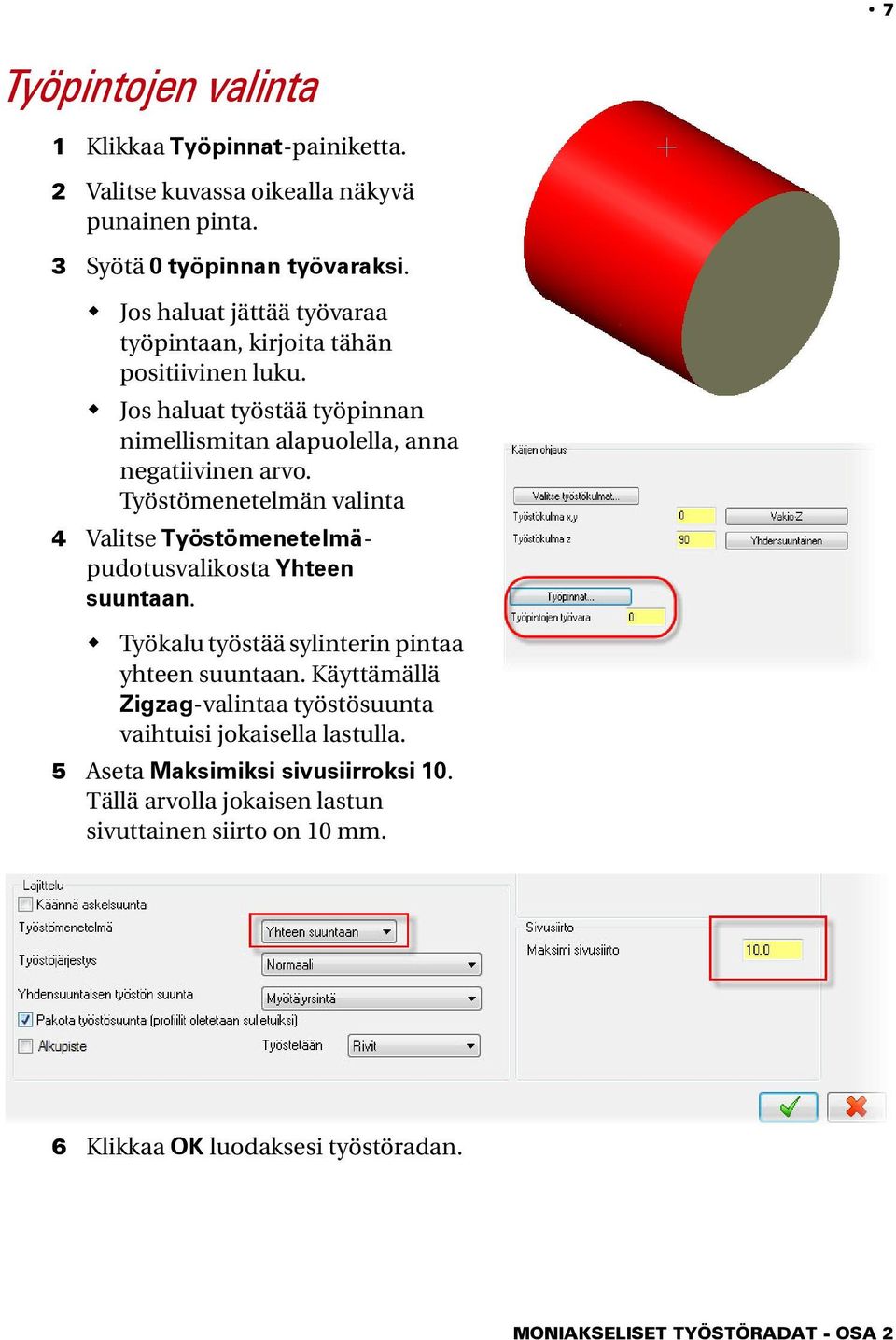 Työstömenetelmän valinta 4 Valitse Työstömenetelmäpudotusvalikosta Yhteen suuntaan. Työkalu työstää sylinterin pintaa yhteen suuntaan.