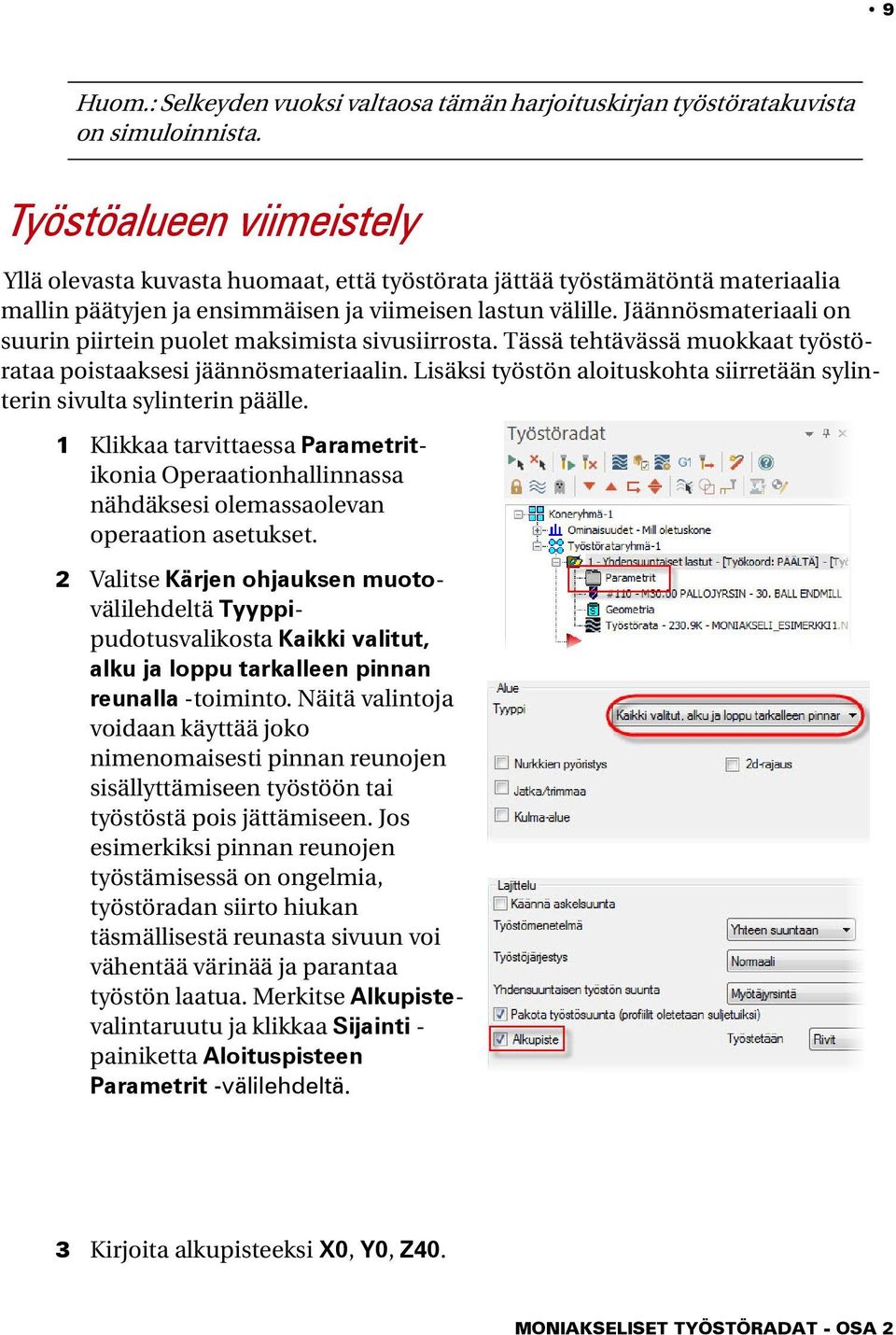 Jäännösmateriaali on suurin piirtein puolet maksimista sivusiirrosta. Tässä tehtävässä muokkaat työstörataa poistaaksesi jäännösmateriaalin.