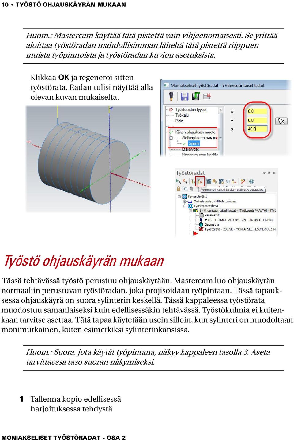 Radan tulisi näyttää alla olevan kuvan mukaiselta. Työstö ohjauskäyrän mukaan Tässä tehtävässä työstö perustuu ohjauskäyrään.