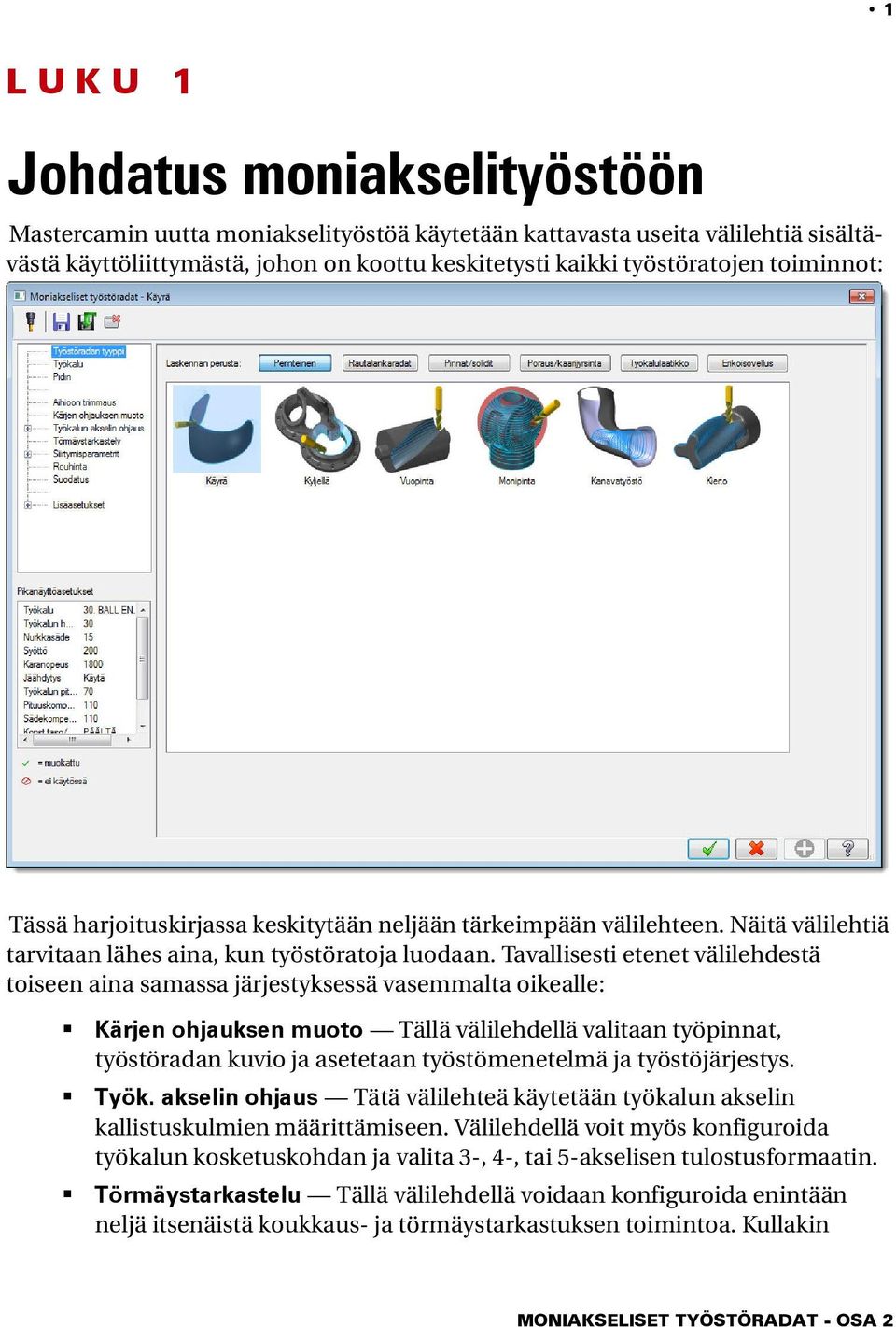 Tavallisesti etenet välilehdestä toiseen aina samassa järjestyksessä vasemmalta oikealle: Kärjen ohjauksen muoto Tällä välilehdellä valitaan työpinnat, työstöradan kuvio ja asetetaan työstömenetelmä