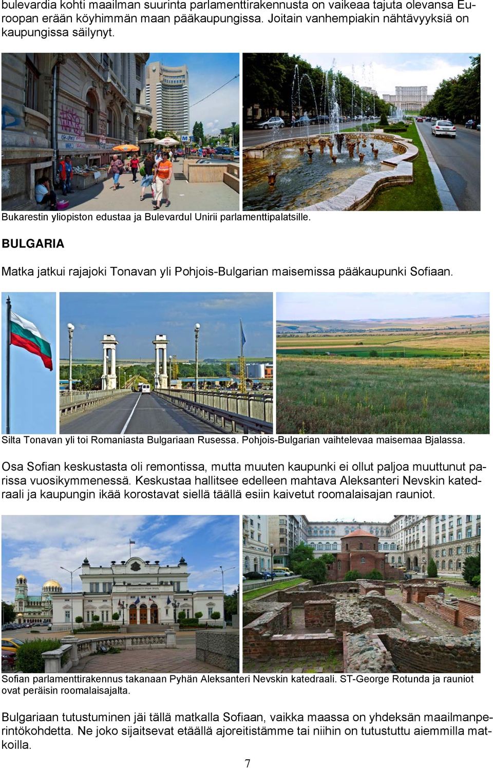 Silta Tonavan yli toi Romaniasta Bulgariaan Rusessa. Pohjois-Bulgarian vaihtelevaa maisemaa Bjalassa.