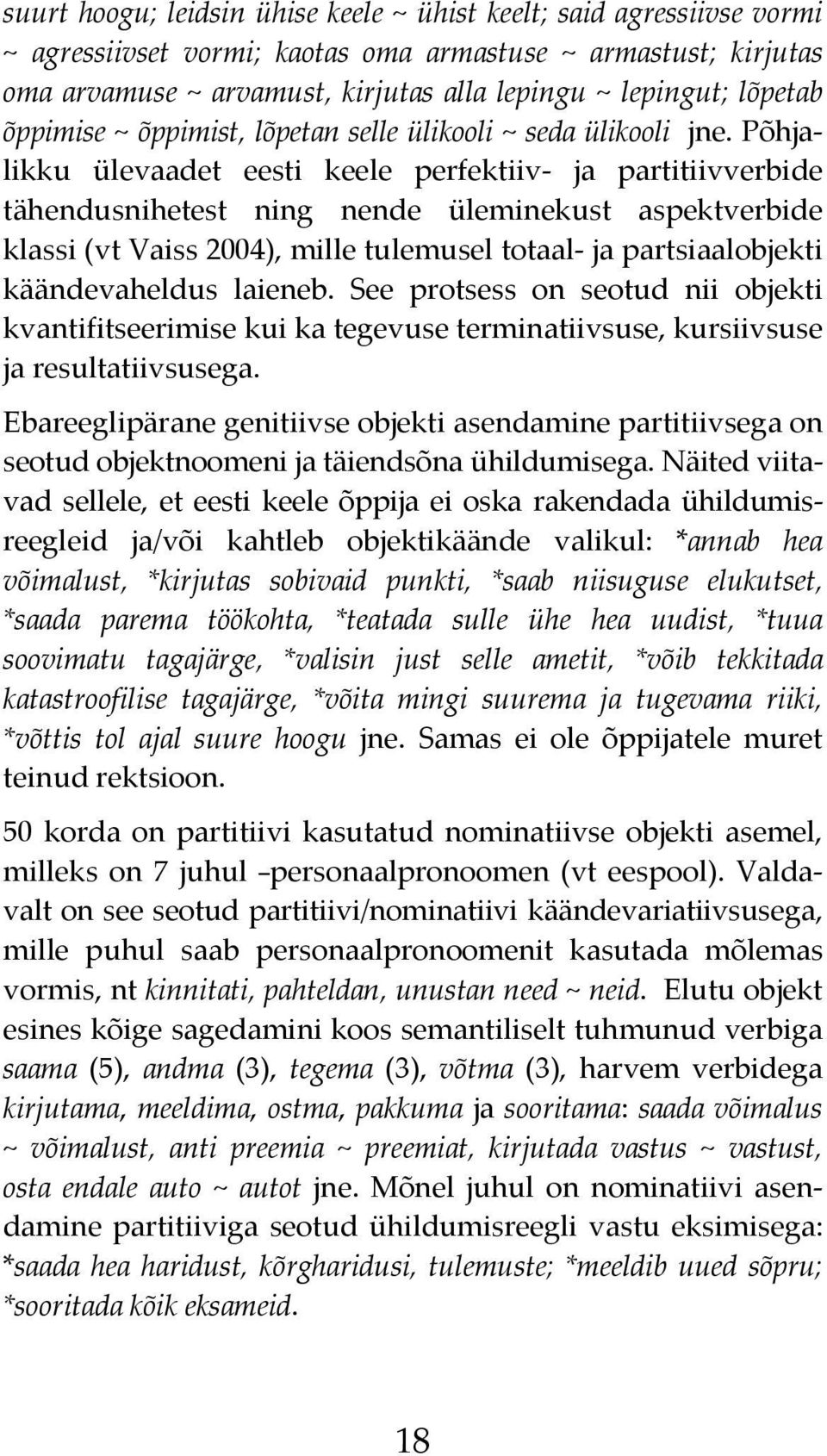 Põhjalikku ülevaadet eesti keele perfektiiv ja partitiivverbide tähendusnihetest ning nende üleminekust aspektverbide klassi (vt Vaiss 2004), mille tulemusel totaal ja partsiaalobjekti käändevaheldus
