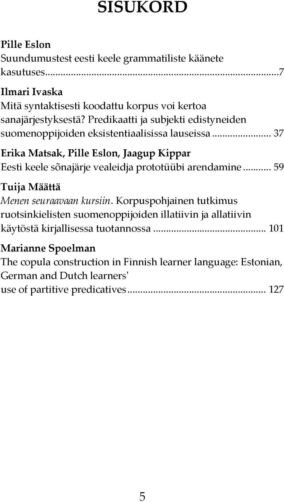 .. 37 Erika Matsak, Pille Eslon, Jaagup Kippar Eesti keele sõnajärje vealeidja prototüübi arendamine... 59 Tuija Määttä Menen seuraavaan kursiin.