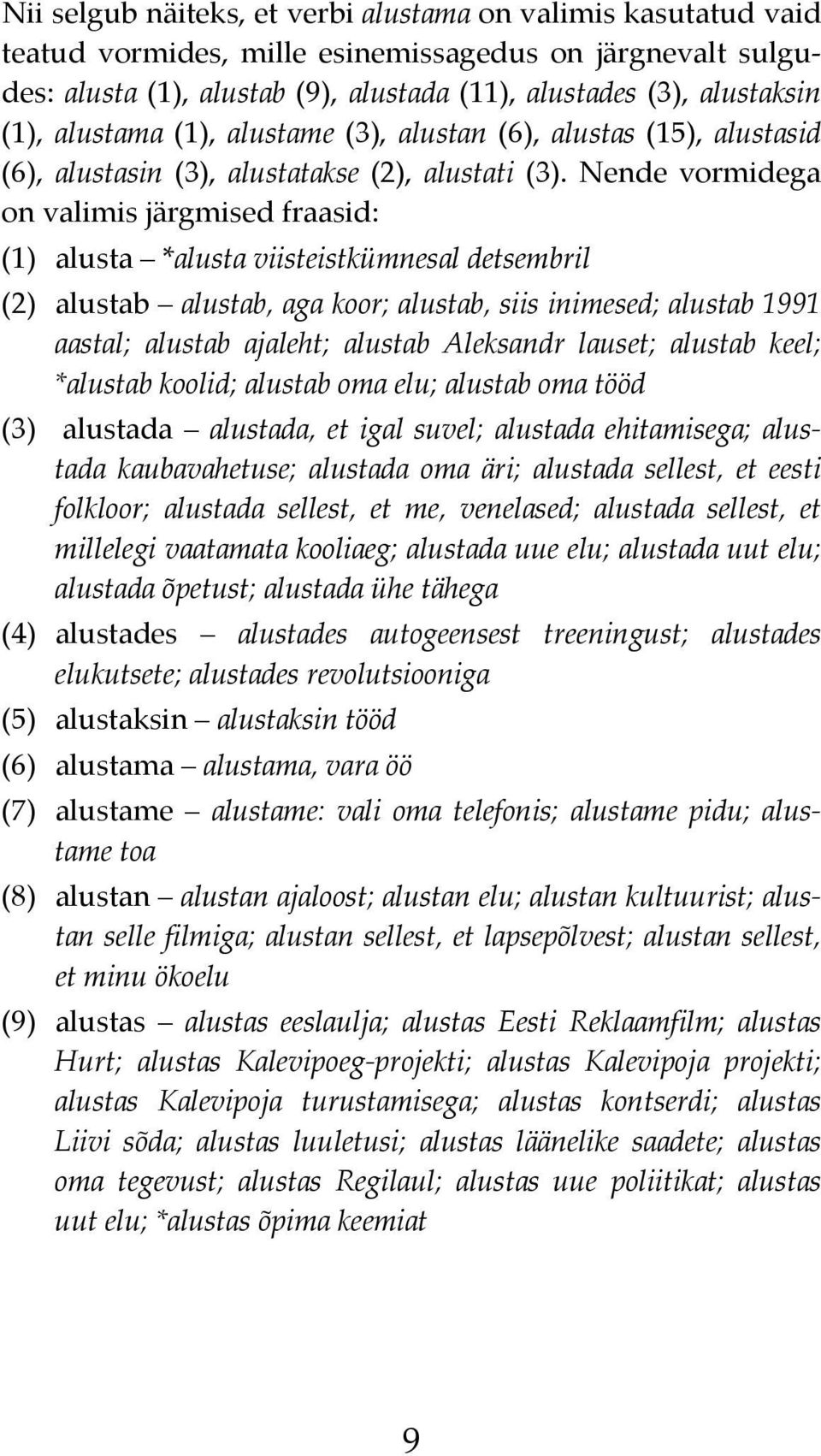 Nende vormidega on valimis järgmised fraasid: (1) alusta *alusta viisteistkümnesal detsembril (2) alustab alustab, aga koor; alustab, siis inimesed; alustab 1991 aastal; alustab ajaleht; alustab