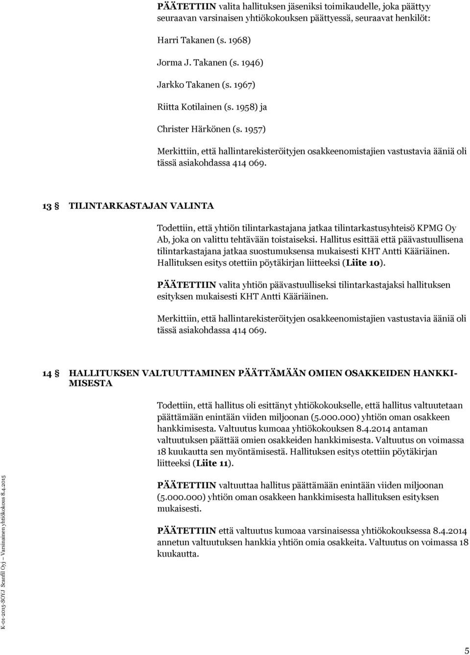 13 TILINTARKASTAJAN VALINTA Todettiin, että yhtiön tilintarkastajana jatkaa tilintarkastusyhteisö KPMG Oy Ab, joka on valittu tehtävään toistaiseksi.