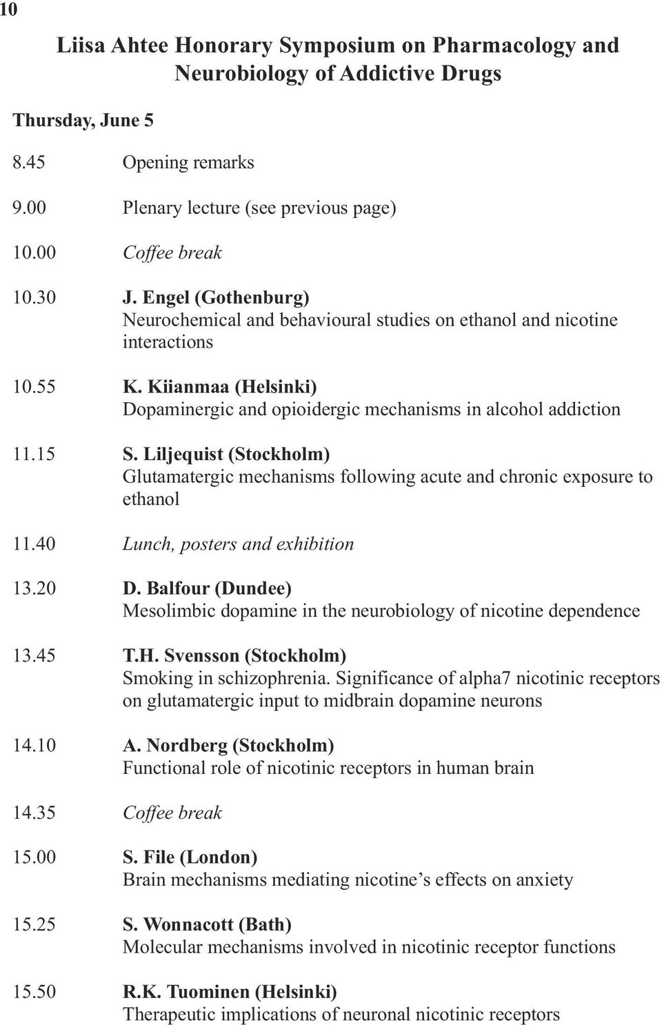 Liljequist (Stockholm) Glutamatergic mechanisms following acute and chronic exposure to ethanol 11.40 Lunch, posters and exhibition 13.20 D.