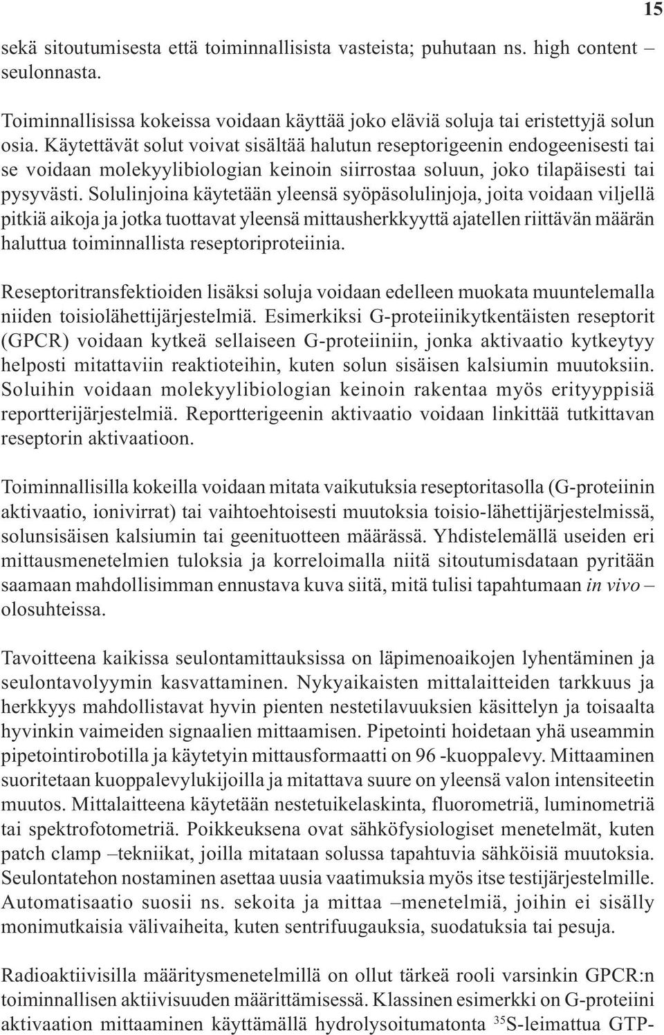 Solulinjoina käytetään yleensä syöpäsolulinjoja, joita voidaan viljellä pitkiä aikoja ja jotka tuottavat yleensä mittausherkkyyttä ajatellen riittävän määrän haluttua toiminnallista