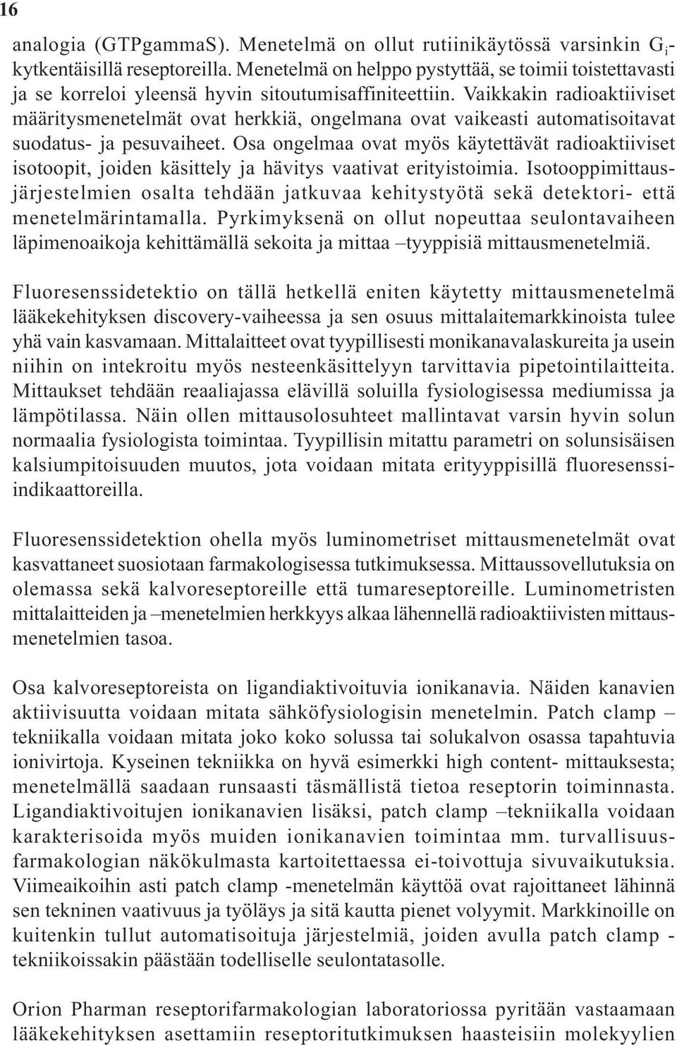 Vaikkakin radioaktiiviset määritysmenetelmät ovat herkkiä, ongelmana ovat vaikeasti automatisoitavat suodatus- ja pesuvaiheet.