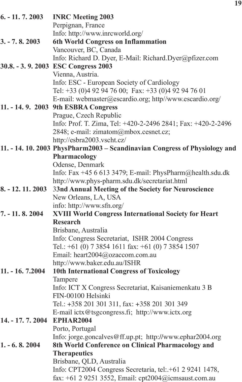 org; http//www.escardio.org/ 11. - 14. 9. 2003 9th ESBRA Congress Prague, Czech Republic Info: Prof. T. Zima, Tel: +420-2-2496 2841; Fax: +420-2-2496 2848; e-mail: zimatom@mbox.cesnet.