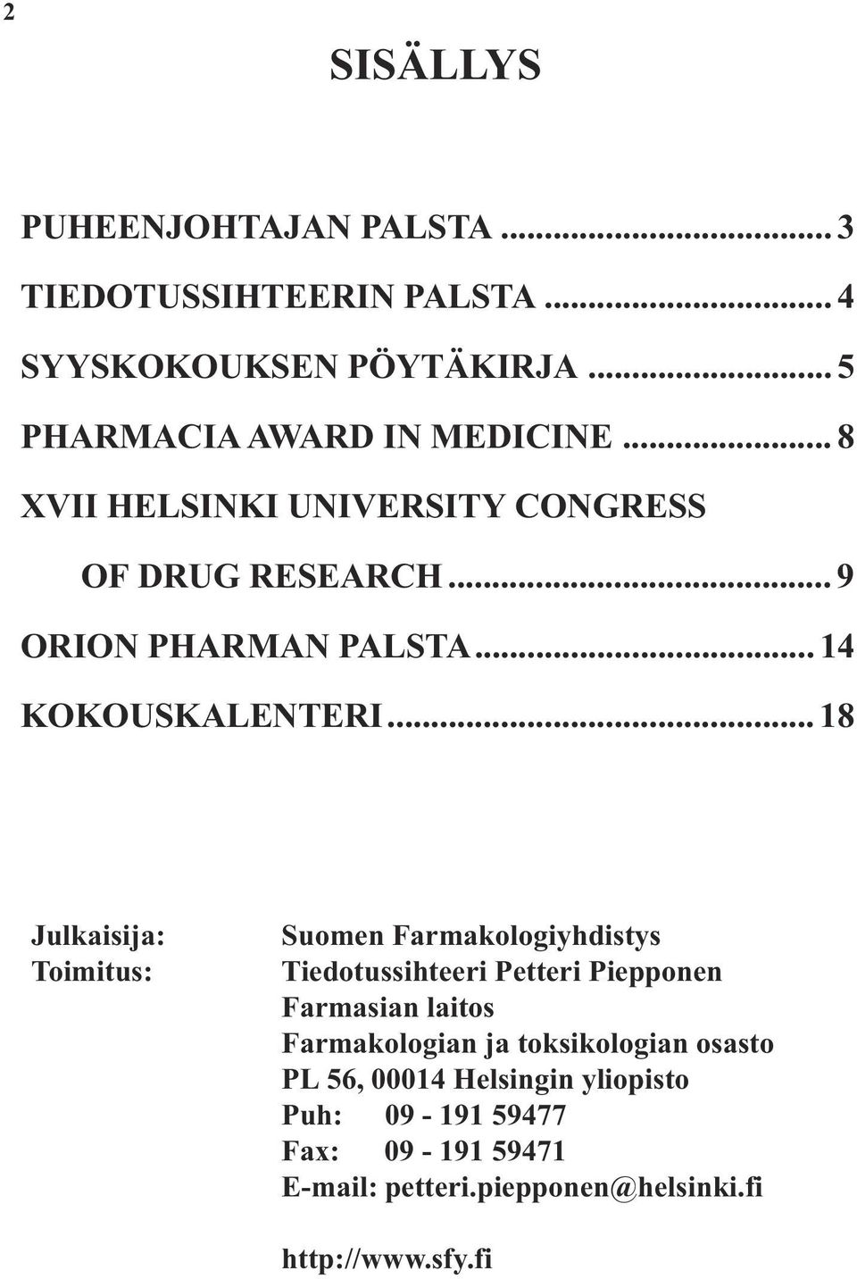 .. 18 Julkaisija: Toimitus: Suomen Farmakologiyhdistys Tiedotussihteeri Petteri Piepponen Farmasian laitos Farmakologian ja