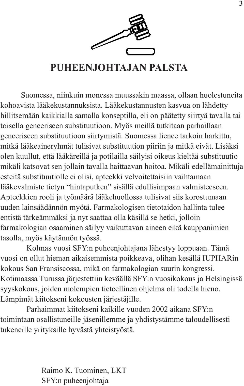 Myös meillä tutkitaan parhaillaan geneeriseen substituutioon siirtymistä. Suomessa lienee tarkoin harkittu, mitkä lääkeaineryhmät tulisivat substituution piiriin ja mitkä eivät.