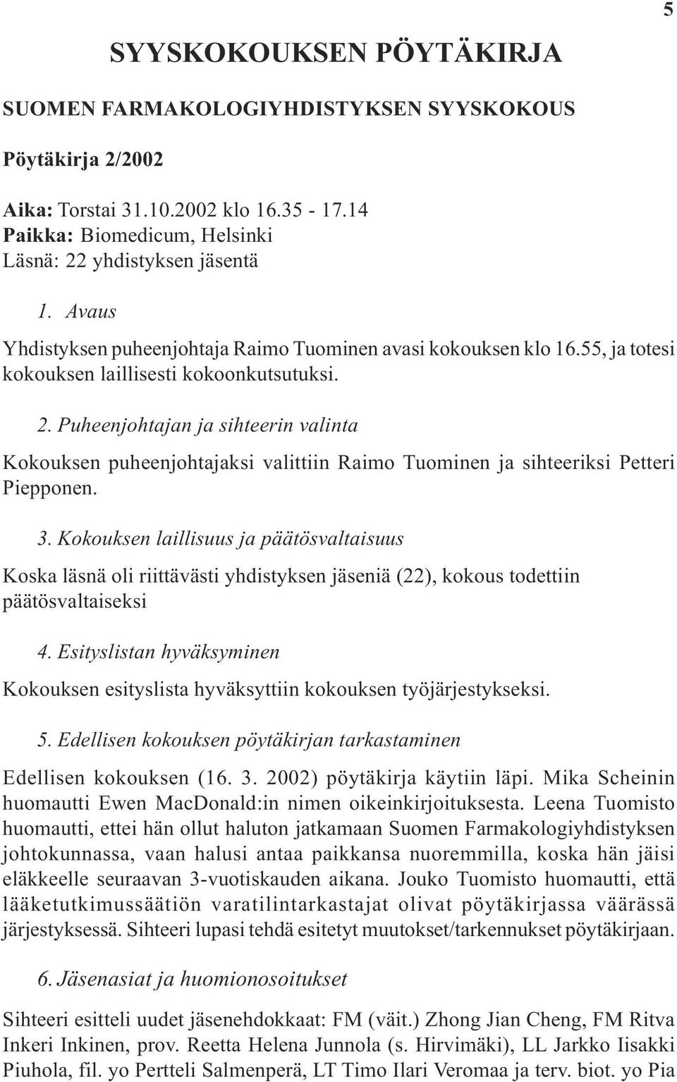 Puheenjohtajan ja sihteerin valinta Kokouksen puheenjohtajaksi valittiin Raimo Tuominen ja sihteeriksi Petteri Piepponen. 3.