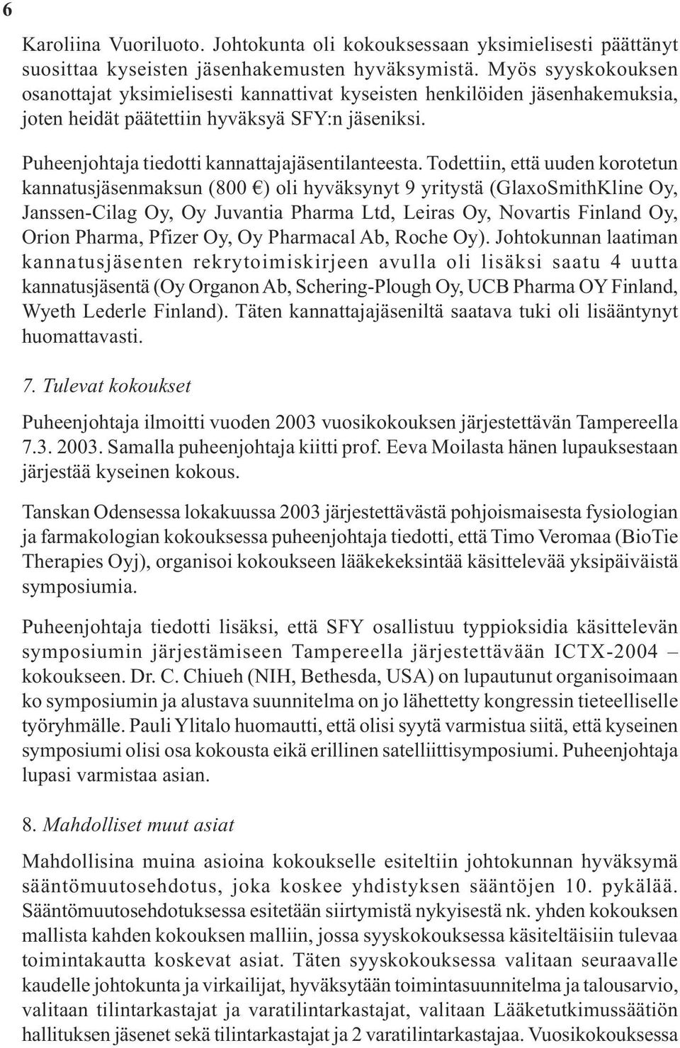 Todettiin, että uuden korotetun kannatusjäsenmaksun (800 ) oli hyväksynyt 9 yritystä (GlaxoSmithKline Oy, Janssen-Cilag Oy, Oy Juvantia Pharma Ltd, Leiras Oy, Novartis Finland Oy, Orion Pharma,