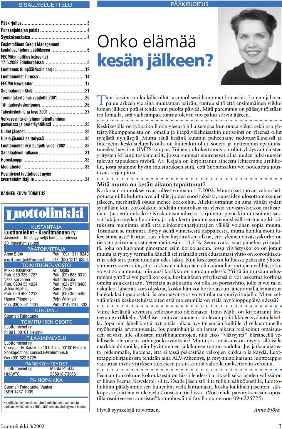 ..26 Tuloslaskelma ja tase 2001...27 Velkasovinto-ohjelman toteuttaminen pankeissa ja perintäyhtiöissä...28 Uudet jäsenet...29 Uusia jäseniä esittelyssä...30 Luottomiehet ry:n budjetti vuosi 2002.