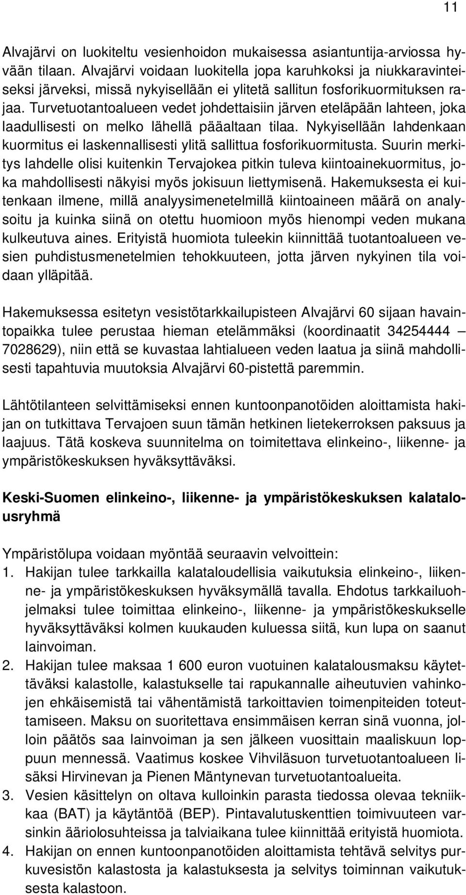 Turvetuotantoalueen vedet johdettaisiin järven eteläpään lahteen, joka laadullisesti on melko lähellä pääaltaan tilaa.