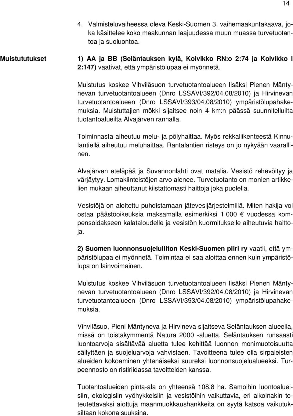 Muistutus koskee Vihviläsuon turvetuotantoalueen lisäksi Pienen Mäntynevan turvetuotantoalueen (Dnro LSSAVI/392/04.08/2010) ja Hirvinevan turvetuotantoalueen (Dnro LSSAVI/393/04.