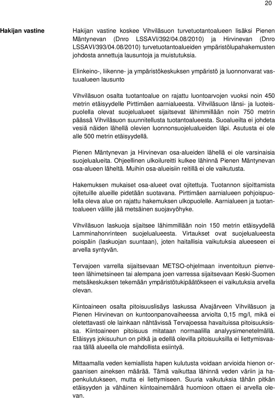 Elinkeino-, liikenne- ja ympäristökeskuksen ympäristö ja luonnonvarat vastuualueen lausunto Vihviläsuon osalta tuotantoalue on rajattu luontoarvojen vuoksi noin 450 metrin etäisyydelle Pirttimäen