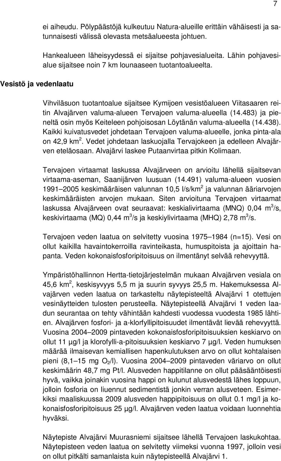 Vihviläsuon tuotantoalue sijaitsee Kymijoen vesistöalueen Viitasaaren reitin Alvajärven valuma-alueen Tervajoen valuma-alueella (14.