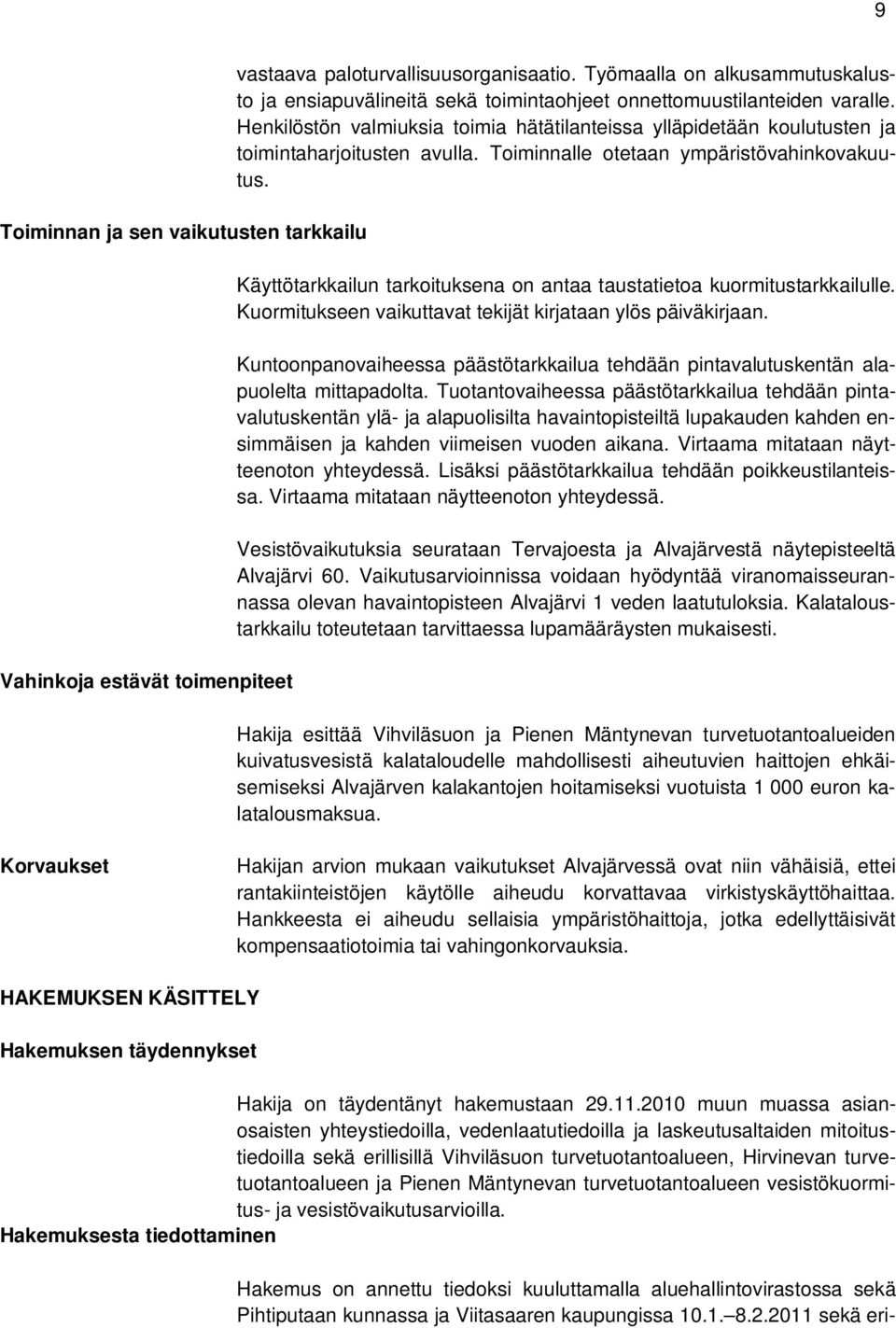 Henkilöstön valmiuksia toimia hätätilanteissa ylläpidetään koulutusten ja toimintaharjoitusten avulla. Toiminnalle otetaan ympäristövahinkovakuutus.